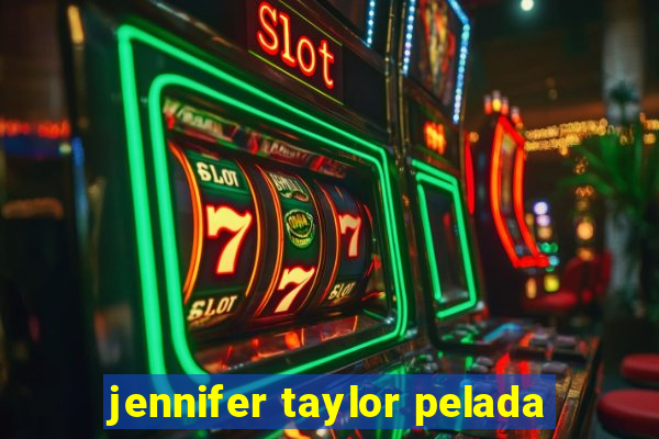 jennifer taylor pelada